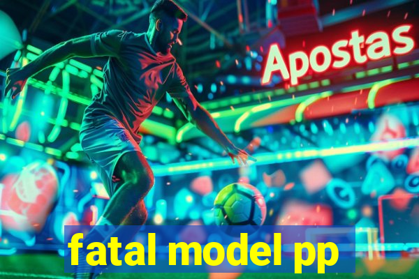 fatal model pp